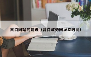 甘孜营口网站的建设（营口政务网设立时间）