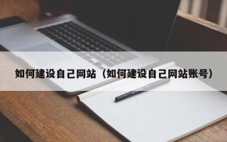 甘孜如何建设自己网站（如何建设自己网站账号）