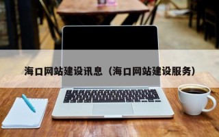 甘孜海口网站建设讯息（海口网站建设服务）