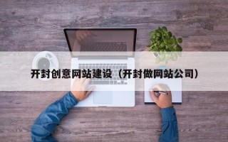 甘孜开封创意网站建设（开封做网站公司）